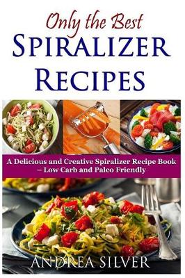 Cover of Only the Best Spiralizer Recipes