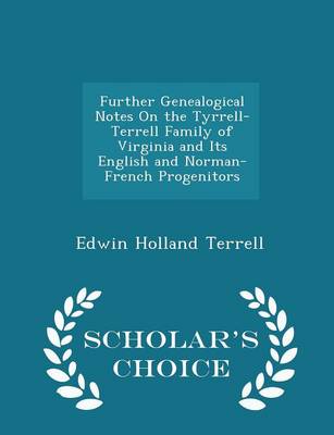 Book cover for Further Genealogical Notes on the Tyrrell-Terrell Family of Virginia and Its English and Norman-French Progenitors - Scholar's Choice Edition