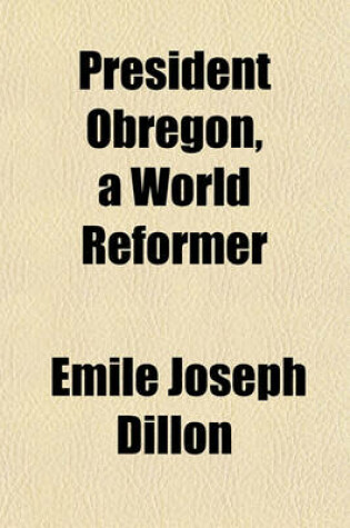 Cover of President Obregon, a World Reformer