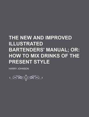 Book cover for The New and Improved Illustrated Bartenders' Manual; Or How to Mix Drinks of the Present Style