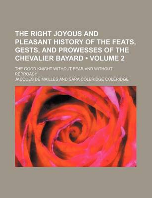 Book cover for The Right Joyous and Pleasant History of the Feats, Gests, and Prowesses of the Chevalier Bayard (Volume 2); The Good Knight Without Fear and Without Reproach
