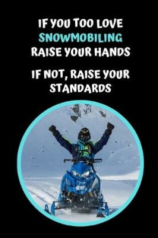 Cover of If You Too Love Snowmobiling Raise Your Hands.. If Not, Raise Your Standards