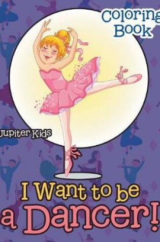 Cover of I Want To Be A Dancer! Coloring Book