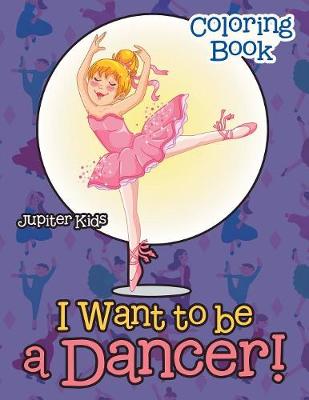 Book cover for I Want To Be A Dancer! Coloring Book