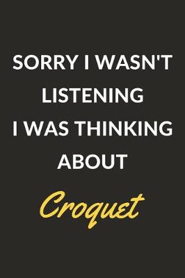Book cover for Sorry I Wasn't Listening I Was Thinking About Croquet