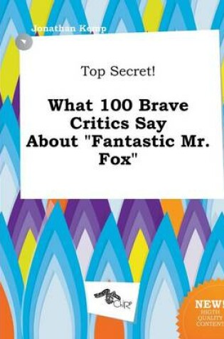 Cover of Top Secret! What 100 Brave Critics Say about Fantastic Mr. Fox