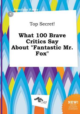 Book cover for Top Secret! What 100 Brave Critics Say about Fantastic Mr. Fox