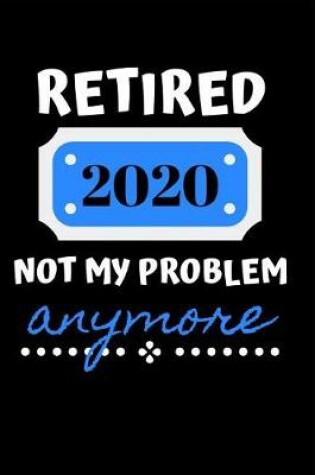 Cover of Retired 2020 Not My Problem Anymore