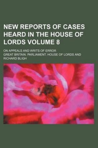 Cover of New Reports of Cases Heard in the House of Lords Volume 8; On Appeals and Writs of Error