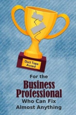 Cover of For the Business Professional Who Can Fix Almost Anything - Duct Tape Award