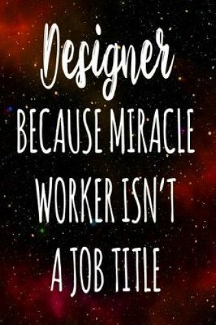 Cover of Designer Because Miracle Worker Isn't A Job Title