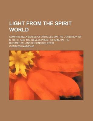 Book cover for Light from the Spirit World; Comprising a Series of Articles on the Condition of Spirits, and the Development of Mind in the Rudimental and Second Spheres