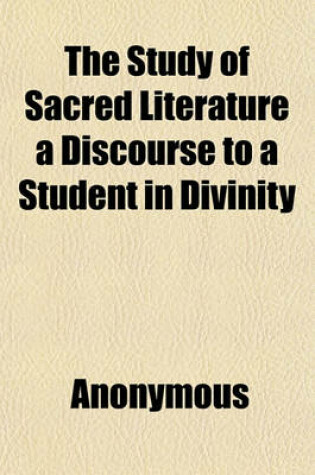 Cover of The Study of Sacred Literature a Discourse to a Student in Divinity