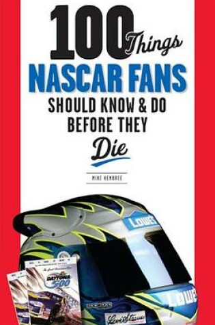 Cover of 100 Things NASCAR Fans Should Know & Do Before They Die