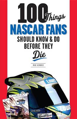 Book cover for 100 Things NASCAR Fans Should Know & Do Before They Die