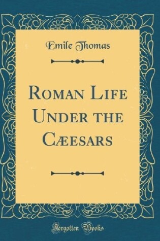 Cover of Roman Life Under the Caeesars (Classic Reprint)