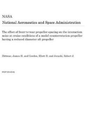 Cover of The Effect of Front-To-Rear Propeller Spacing on the Interaction Noise at Cruise Conditions of a Model Counterrotation Propeller Having a Reduced Diameter Aft Propeller