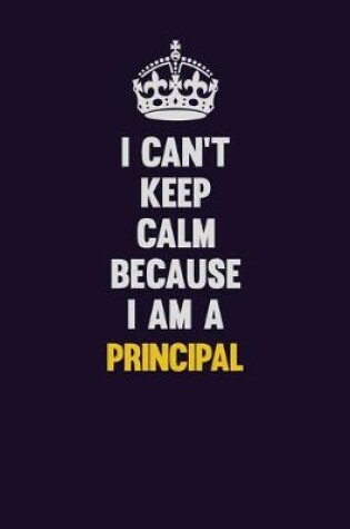 Cover of I Can't Keep Calm Because I Am A Principal
