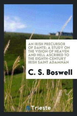 Cover of An Irish Precursor of Dante; A Study on the Vision of Heaven and Hell Ascribed to the Eighth-Century Irish Saint Adamnan