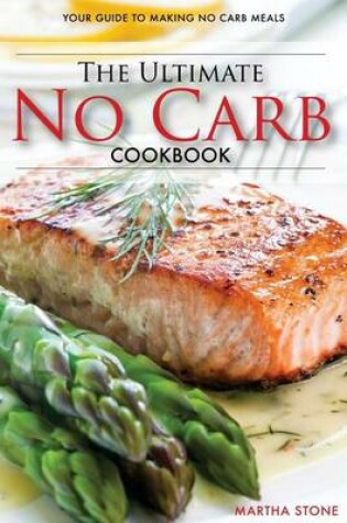 Cover of The Ultimate No Carb Cookbook - Your Guide to Making No Carb Meals