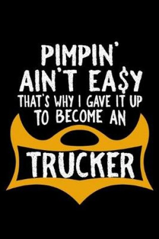 Cover of Pimpin' ain't easy. That's why I gave it up to become a trucker