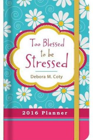 Cover of 2016 Planner Too Blessed to Be Stressed