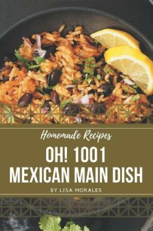 Cover of Oh! 1001 Homemade Mexican Main Dish Recipes