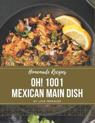 Book cover for Oh! 1001 Homemade Mexican Main Dish Recipes