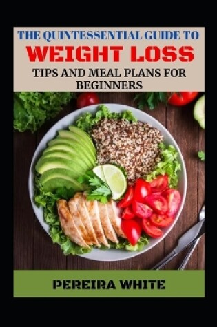 Cover of The Quintessential Guide To Weight Loss Tips And Meal Plans For Beginners