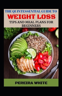 Book cover for The Quintessential Guide To Weight Loss Tips And Meal Plans For Beginners