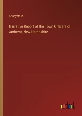 Book cover for Narrative Report of the Town Officers of Amherst, New Hampshire