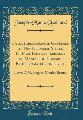 Book cover for de la Bibliographie Generale Au Dix-Neuvieme Siecle Et Plus Particulierement Du Manuel Du Libraire Et de l'Amateur de Livres