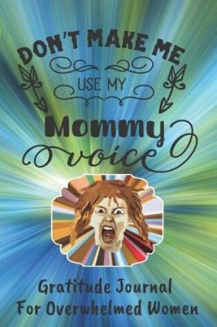 Cover of Don't Make Me Use My Mommy Voice Gratitude Journal For Women