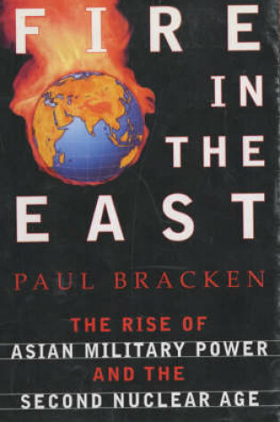 Cover of Fire in the East: the Rise of Asian Military Power and the Second Nuclear Age