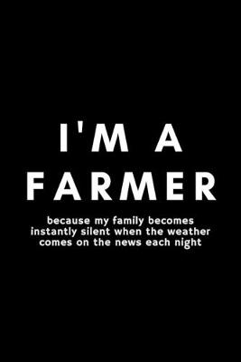 Book cover for I'm A Farmer Because My Family Becomes Instantly Silent When The Weather Comes On The News Each Night