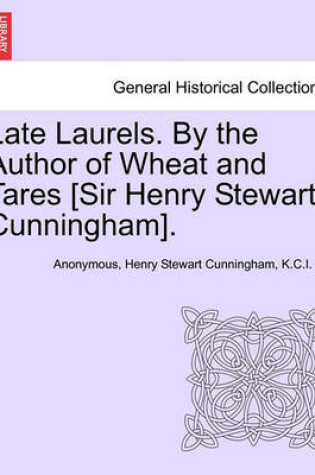 Cover of Late Laurels. by the Author of Wheat and Tares [Sir Henry Stewart Cunningham].