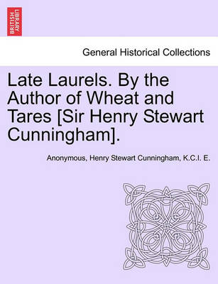 Book cover for Late Laurels. by the Author of Wheat and Tares [Sir Henry Stewart Cunningham].