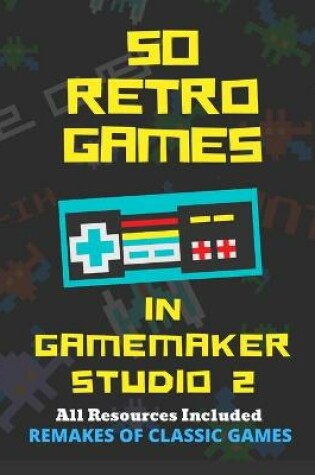 Cover of 50 Retro Games in GameMaker Studio 2