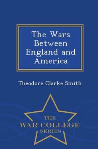 Cover of The Wars Between England and America - War College Series