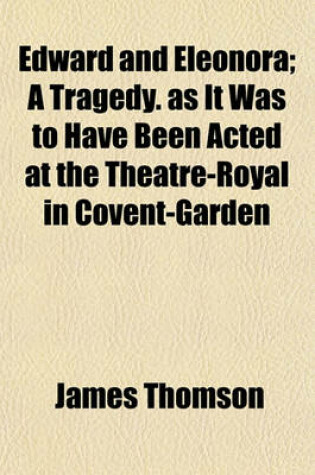 Cover of Edward and Eleonora; A Tragedy. as It Was to Have Been Acted at the Theatre-Royal in Covent-Garden