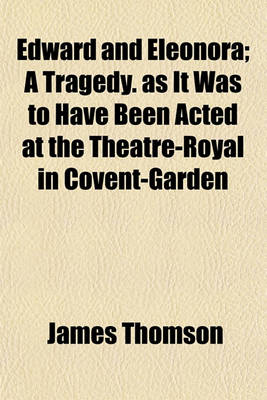 Book cover for Edward and Eleonora; A Tragedy. as It Was to Have Been Acted at the Theatre-Royal in Covent-Garden