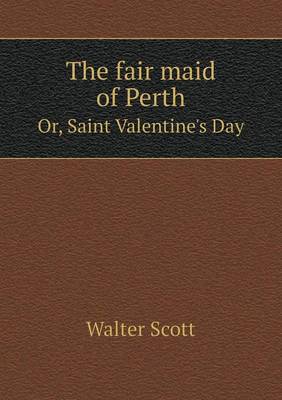 Book cover for The Fair Maid of Perth Or, Saint Valentine's Day