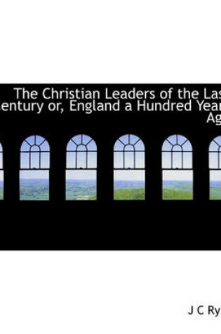 Cover of The Christian Leaders of the Last Century Or, England a Hundred Years Ago