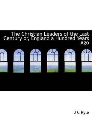 Book cover for The Christian Leaders of the Last Century Or, England a Hundred Years Ago