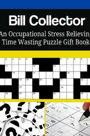 Cover of Bill Collector An Occupational Stress Relieving Time Wasting Puzzle Gift Book