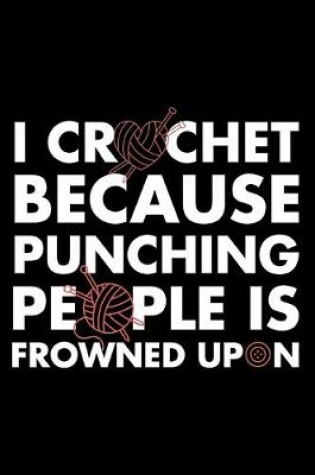 Cover of I Crochet Because Punching People Is Frowned Upon