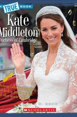Cover of Kate Middleton: Duchess of Cambridge (True Book: Biographies)