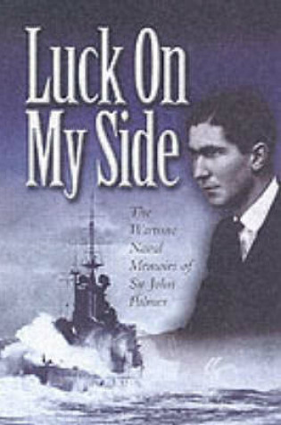 Cover of Luck on My Side: the Diaries & Reflections of a Young Wartime Sailor 1939-1945