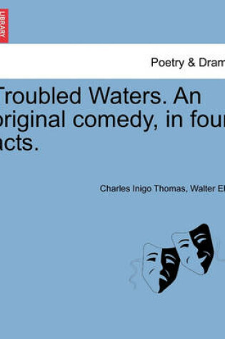 Cover of Troubled Waters. an Original Comedy, in Four Acts.