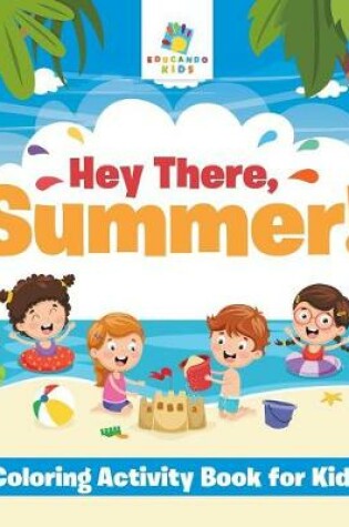 Cover of Hey There, Summer! Coloring Activity Book for Kids